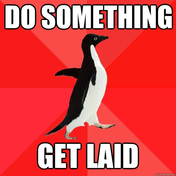 do something get laid - do something get laid  Socially Awesome Penguin