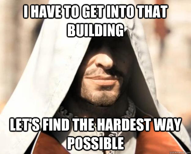 I have to get into that building Let's find the hardest way possible - I have to get into that building Let's find the hardest way possible  Ezio Auditore