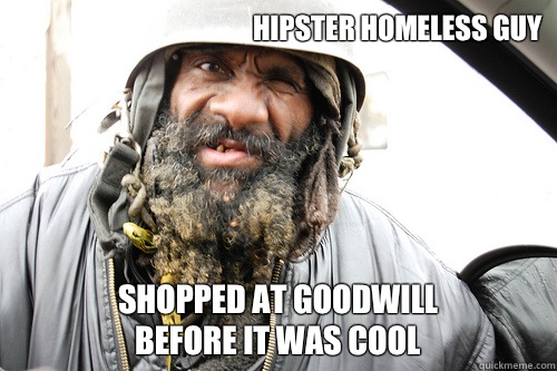 Hipster Homeless Guy Shopped at Goodwill
BEFORE it was cool  