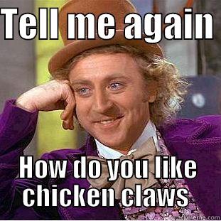 TELL ME AGAIN  HOW DO YOU LIKE CHICKEN CLAWS  Condescending Wonka