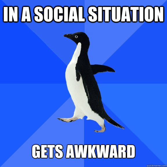 in a social situation   gets awkward  Socially Awkward Penguin