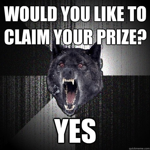 Would you like to claim your prize? YES - Would you like to claim your prize? YES  Insanity Wolf