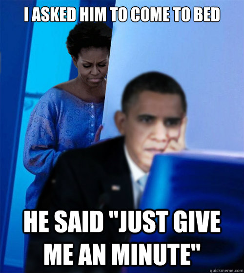 I asked him to come to bed he said 