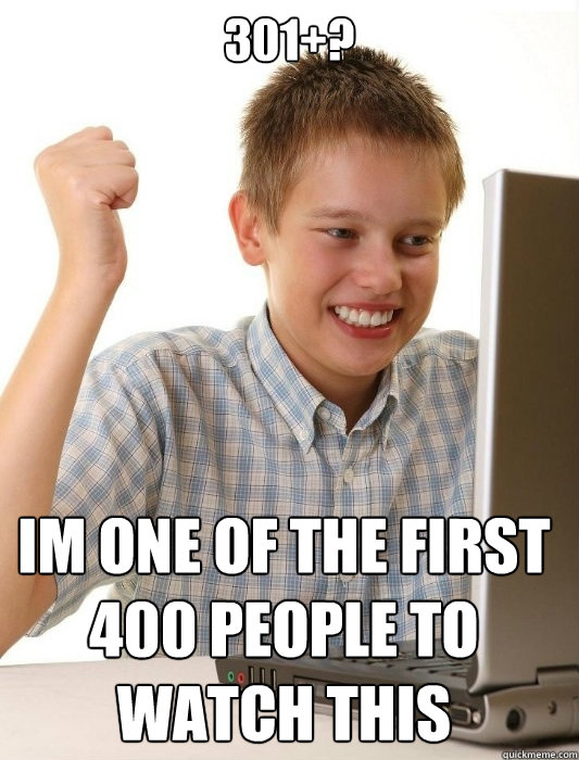 301+? IM ONE OF THE﻿ FIRST 400 PEOPLE TO WATCH THIS   First Day on the Internet Kid