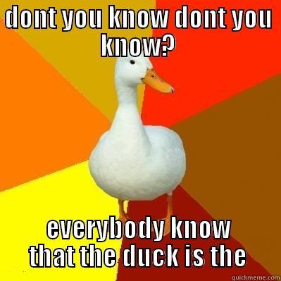DONT YOU KNOW DONT YOU KNOW? EVERYBODY KNOW THAT THE DUCK IS THE Tech Impaired Duck