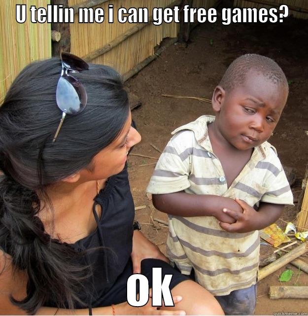 U TELLIN ME I CAN GET FREE GAMES? OK Skeptical Third World Kid