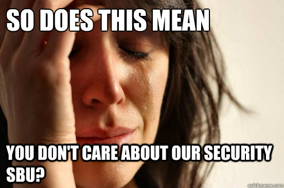 So does this mean you don't care about our security SBu?  First World Problems
