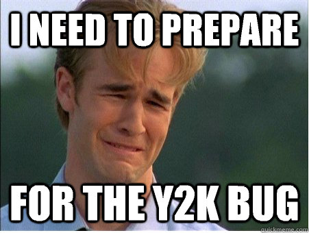 I need to prepare For the y2k bug  1990s Problems