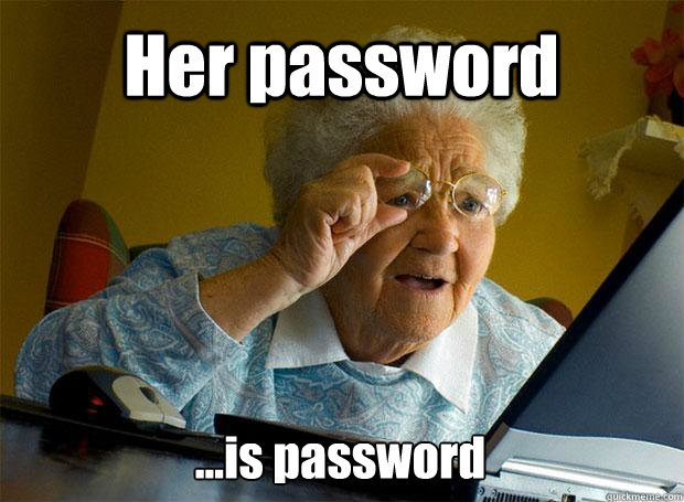 Her password 

...is password   - Her password 

...is password    Grandma finds the Internet