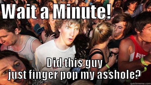 WAIT A MINUTE!             DID THIS GUY JUST FINGER POP MY ASSHOLE? Sudden Clarity Clarence