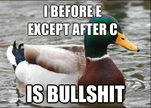 I before E 
except after C Is bullshit  Bullshit