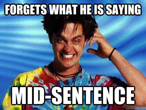 Forgets What He is Saying Mid-Sentence  Introducing Stoner Ent