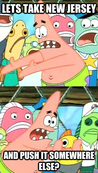 Lets take new jersey and push it somewhere else?  Push it somewhere else Patrick