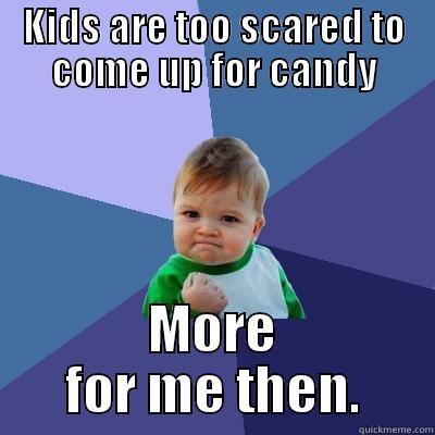 KIDS ARE TOO SCARED TO COME UP FOR CANDY MORE FOR ME THEN. Success Kid