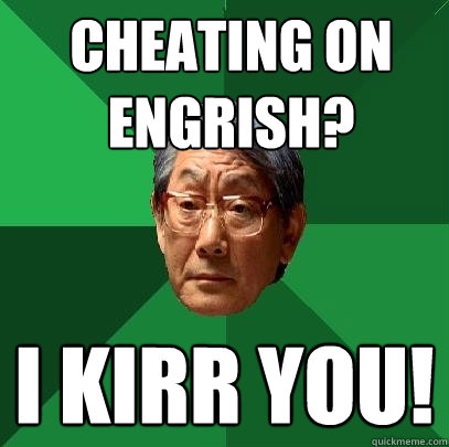 CHEATING ON ENGRISH? I KIRR YOu! - CHEATING ON ENGRISH? I KIRR YOu!  High Expectations Asian Father