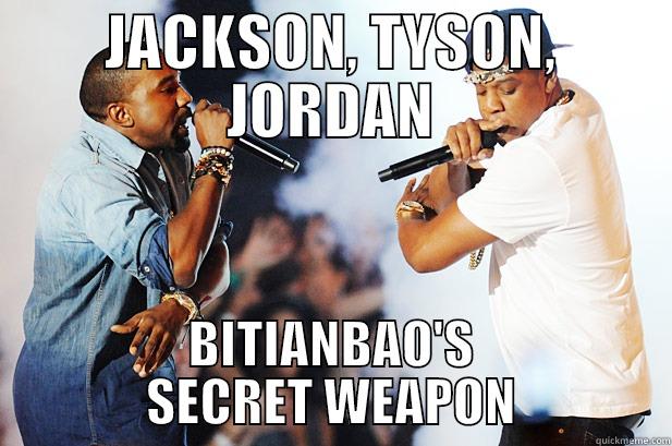 JACKSON, TYSON, JORDAN BITIANBAO'S SECRET WEAPON Misc