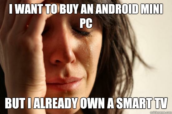 I want to buy an Android mini pc But I already own a Smart TV  First World Problems
