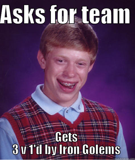CBGA funny - ASKS FOR TEAM  GETS 3 V 1'D BY IRON GOLEMS Bad Luck Brian