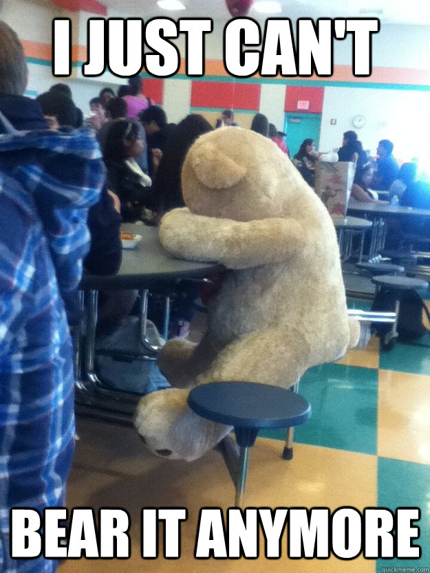 I Just can't Bear it anymore  Depressed Bear