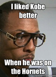 I liked Kobe better When he was on the Hornets  