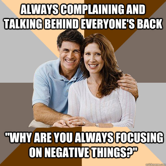 Always complaining and talking behind everyone's back   