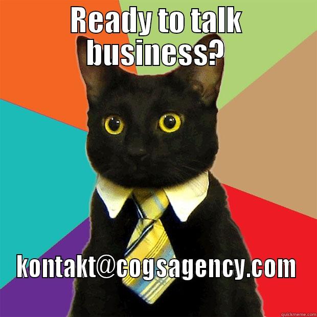 READY TO TALK BUSINESS? KONTAKT@COGSAGENCY.COM Business Cat