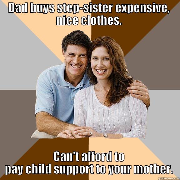 child support - DAD BUYS STEP-SISTER EXPENSIVE, NICE CLOTHES. CAN'T AFFORD TO PAY CHILD SUPPORT TO YOUR MOTHER. Scumbag Parents