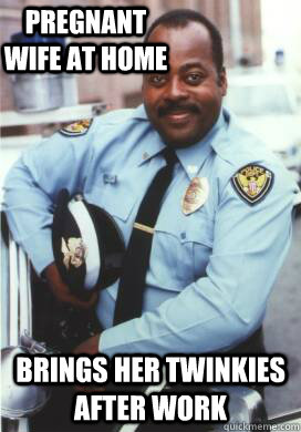 pregnant wife at home brings her twinkies after work - pregnant wife at home brings her twinkies after work  Good Cop Carl