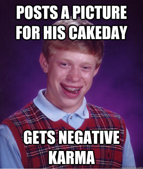posts a picture for his cakeday gets negative karma  Bad Luck Brian