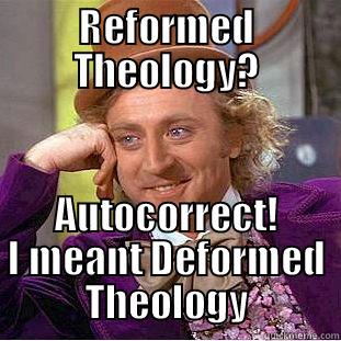 REFORMED THEOLOGY? AUTOCORRECT! I MEANT DEFORMED THEOLOGY Condescending Wonka
