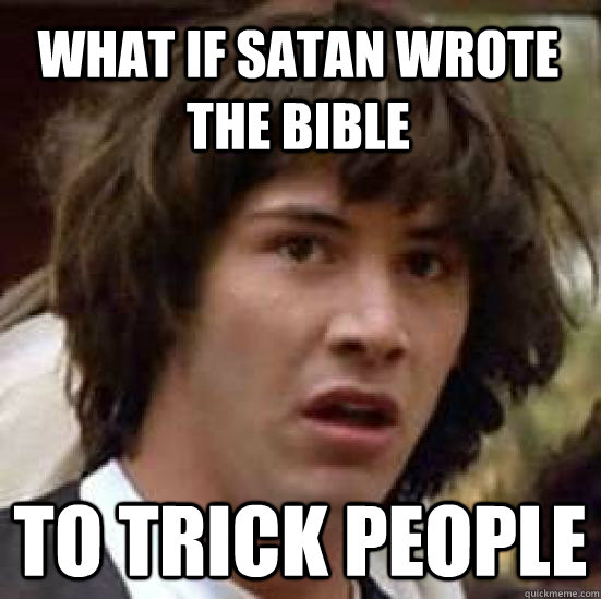 What if satan wrote the bible to trick people  conspiracy keanu
