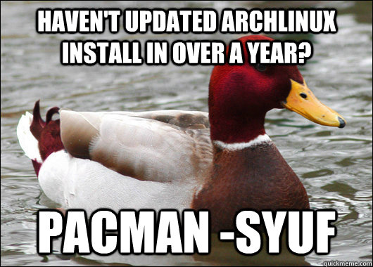 Haven't updated Archlinux install in over a year? pacman -Syuf  Malicious Advice Mallard