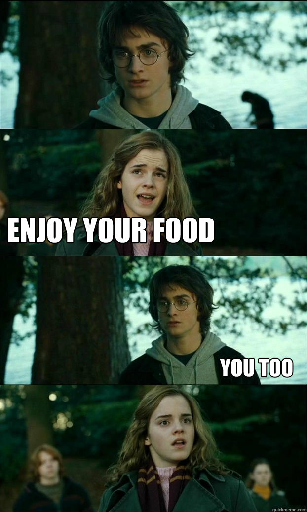  Enjoy your food  You too -  Enjoy your food  You too  Horny Harry