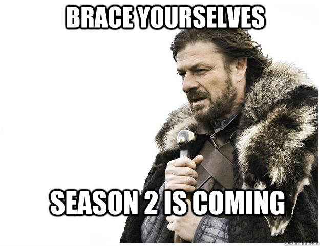 Brace yourselves Season 2 is coming  Imminent Ned