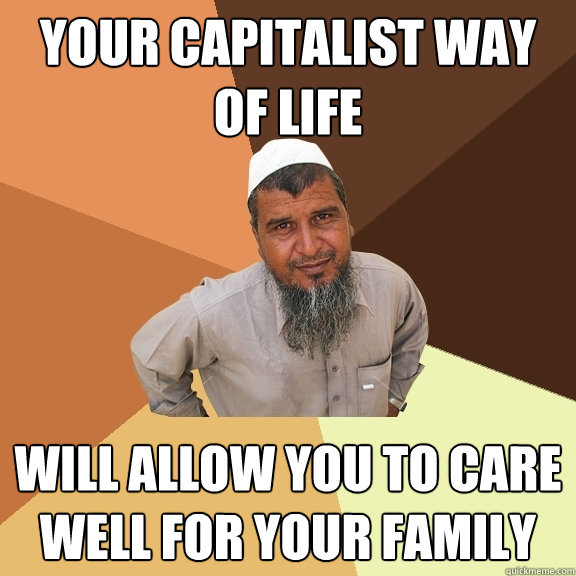 Your capitalist way of life will allow you to care well for your family  Ordinary Muslim Man
