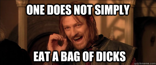 One does not simply eat a bag of dicks  Mordor