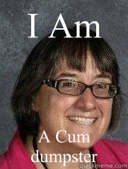 I Am A Cum dumpster - I Am A Cum dumpster  Old woman whore