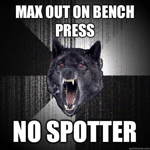 Max out on bench press No spotter  Insanity Wolf