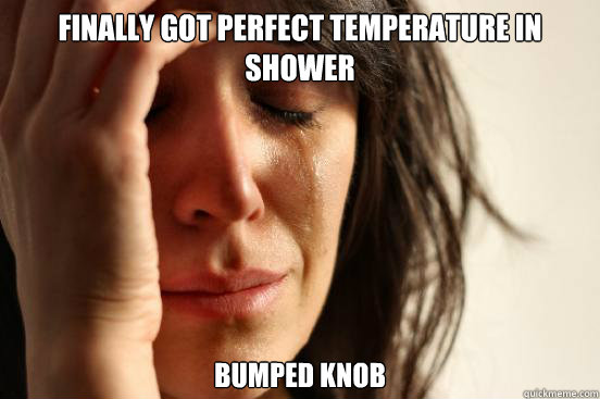 Finally got perfect temperature in shower bumped knob  First World Problems
