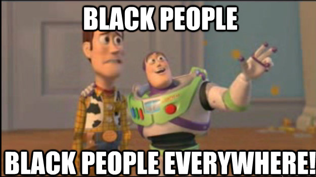 Black people Black people everywhere!  Buzz and Woody