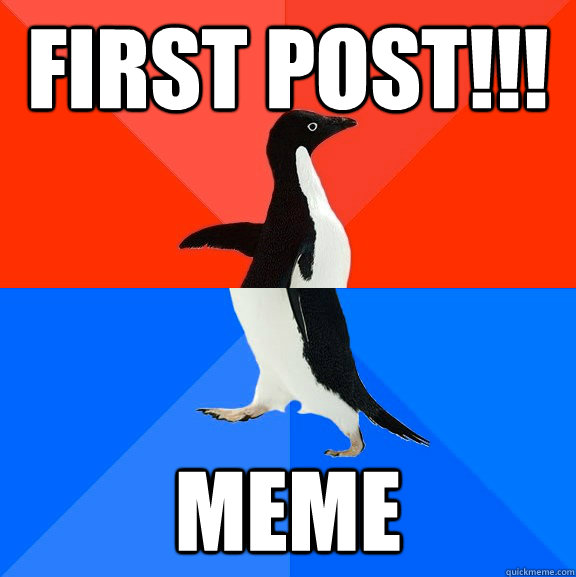 First post!!! meme  Socially Awesome Awkward Penguin