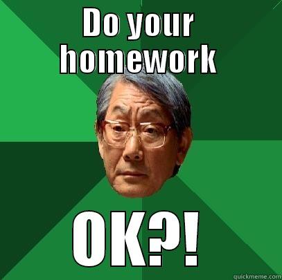 DO YOUR HOMEWORK OK?! High Expectations Asian Father
