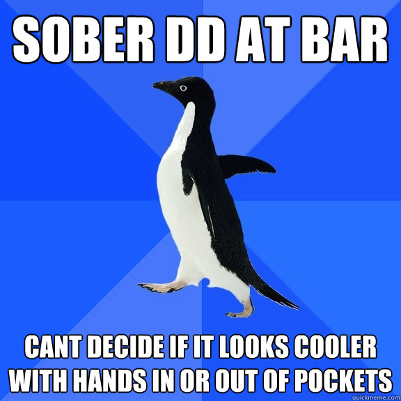 Sober DD at bar Cant decide if It looks cooler with hands in or out of pockets  Socially Awkward Penguin