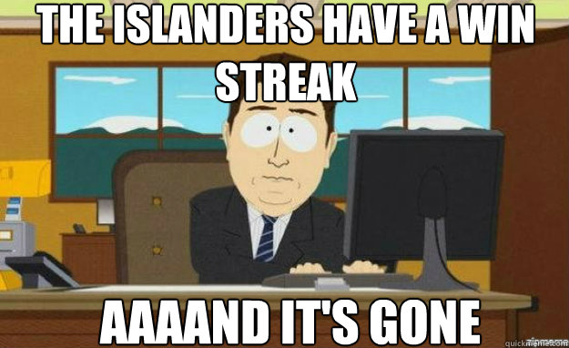 The Islanders have a win streak AAAAND IT'S Gone  aaaand its gone