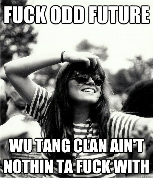 fuck odd future wu tang clan ain't nothin ta fuck with    Georgetown Hipster