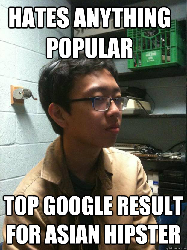 hates anything popular TOP GOOGLE RESULT FOR ASIAN HIPSTER  