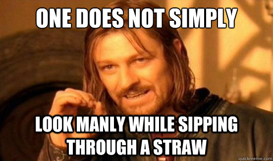 One Does Not Simply Look manly while sipping through a straw  Boromir