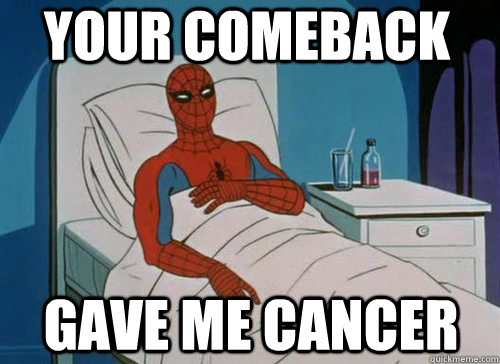 YOUR COMEBACK GAVE ME CANCER  Sick Spiderman