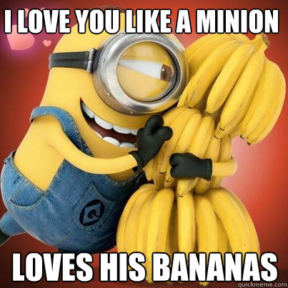I love you like a minion Loves his bananas - I love you like a minion Loves his bananas  Minion love