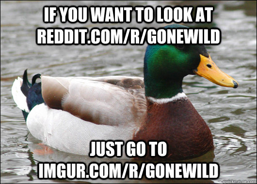If you want to look at reddit.com/r/gonewild  Just go to imgur.com/r/gonewild - If you want to look at reddit.com/r/gonewild  Just go to imgur.com/r/gonewild  Actual Advice Mallard